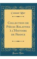 Collection de Pièces Relatives à l'Histoire de France (Classic Reprint)