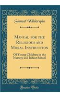 Manual for the Religious and Moral Instruction: Of Young Children in the Nursery and Infant School (Classic Reprint)