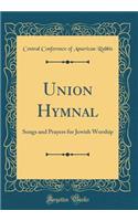 Union Hymnal: Songs and Prayers for Jewish Worship (Classic Reprint)