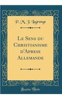 Le Sens Du Christianisme d'Aprese Allemande (Classic Reprint)