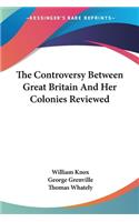 Controversy Between Great Britain And Her Colonies Reviewed