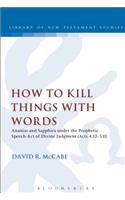 How to Kill Things with Words