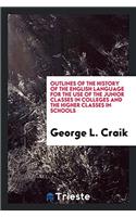 Outlines of the History of the English Language for the Use of the Junior Classes in Colleges and the Higher Classes in Schools