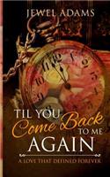 Til You Come Back to Me Again
