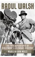 Raoul Walsh: The True Adventures of Hollywood's Legendary Director(Screen Classics)