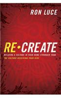 Recreate: Building a Culture in Your Home Stronger Than the Culture Deceiving Your Kids
