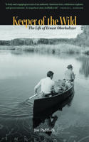 Keeper of the Wild: The Life of Ernest Oberholtzer