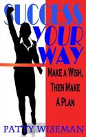 Success Your Way: Make a Wish, Then Make a Plan