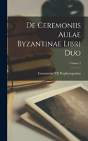 De Ceremoniis Aulae Byzantinae Libri Duo; Volume 2