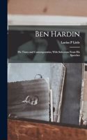 Ben Hardin; his Times and Contemporaries, With Selections From his Speeches