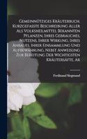 Gemeinnütziges Kräuterbuch. Kurzgefasste Beschreibung aller als Volksheilmittel bekannten Pflanzen, ihres Gebrauches, Nutzens, ihrer Wirkung, ihres Anbaues, ihrer Einsammlung und Aufbewahrung, nebst Anweisung zur Bereitung der wichtigsten Kräutersä