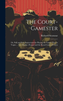 Court-Gamester: Or, Full and Easy Instructions for Playing the Games Now in Vogue ... Viz. Ombre, Picquet and the Royal Game of Chess