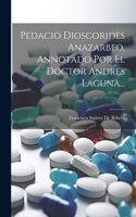 Pedacio Dioscorides Anazarbeo, Annotado Por El Doctor Andres Laguna...