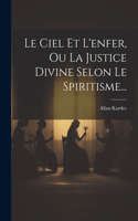 Ciel Et L'enfer, Ou La Justice Divine Selon Le Spiritisme...