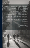 Some Historical Accounts of the Founding of King William's School and Its Subsequent Establishment as St. John's College, Together With Biographical Notices of the Various Presidents From 1790-1894, Also of Some of the Representative Alumni of the