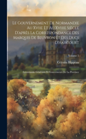 Gouvernement De Normandie Au Xviie Et Au Xviiie Siècle D'après La Correspondance Des Marquis De Beuvron Et Des Ducs D'harcourt