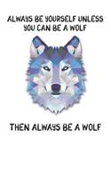Always Be Yourself Unless You Can Be A Wolf Then Always Be A Wolf: Cute Wolf Lovers Journal / Notebook / Diary / Birthday Gift (6x9 - 110 Blank Lined Pages)