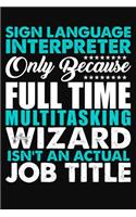 Sign Language Interpreter Only Because Full Time Multitasking Wizard Isnt An Actual Job Title: Blank Lined Notebook Journal