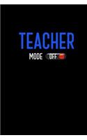 Teacher Mode Off: Blank Lined Journal Soft Cover 120 Pages