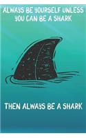 Always Be Yourself Unless You Can Be A Sharks Then Always Be A Sharks: Cute Sharks Lovers Journal / Notebook / Diary / Birthday Gift (6x9 - 110 Blank Lined Pages)