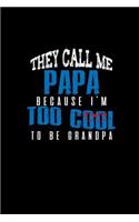 They call Me Papa Because I'm Too Cool To Be Grandpa: Notebook Journal Diary 110 Lined pages