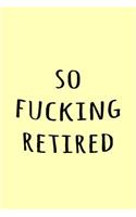 So fucking retired: Funny Simple Lined Journal 110 Page, 6x9, Perfect Thank you gift for best friends, Sarcastic One Liners