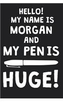 Hello! My Name Is MORGAN And My Pen Is Huge!