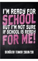 I'm ready for School but I'm not sure if School is ready for me Schüler Timer 2019/20: für das Schuljahr 2019/20 mit Ferien für Deutschland und Österreich, Stundenplan, Terminen, täglichem Kalender und vielem mehr zur perfekten Organis