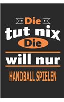 Die tut nix Die will nur Handball spielen: Notizbuch, Notizblock, Geburtstag Geschenk Buch mit 110 linierten Seiten, kann auch als Dekoration in Form eines Schild bzw. Poster verwendet werden