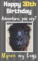 Happy 30th Birthday Adventure You Say? Alpaca My Bags: Alpaca Meme Smile Book 30th Birthday Gifts for Men and Woman / Birthday Card Quote Journal / Birthday Girl / Smiling Kid / Notebook / Diary / Greeti