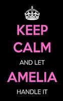 Keep Calm and Let Amelia Handle It: Keep Calm Name Journal Notebooks as Birthday, Anniversary, Christmas, Graduation Gifts for Girls and Women