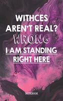 Witches Aren't Real? Wrong I Am Standing Right Here: Wicca Pagan and Witchcraft Planner / Organizer / Lined Notebook (6 x 9)
