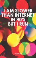 I Am Slower Than Internet In 90's But I Run