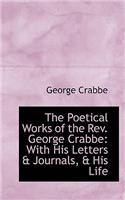 The Poetical Works of the REV. George Crabbe: With His Letters & Journals, & His Life