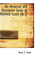 An Historical and Descriptive Guide to Warwick Castle [&C.].