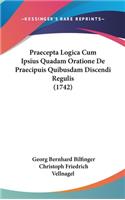 Praecepta Logica Cum Ipsius Quadam Oratione de Praecipuis Quibusdam Discendi Regulis (1742)