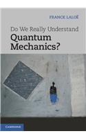 Do We Really Understand Quantum Mechanics?