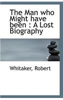 The Man Who Might Have Been: A Lost Biography