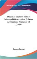 Etudes Et Lectures Sur Les Sciences D'Observation Et Leurs Applications Pratiques V5 (1858)