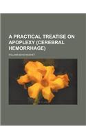 A Practical Treatise on Apoplexy (Cerebral Hemorrhage)