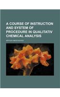 A Course of Instruction and System of Procedure in Qualitativ Chemical Analysis: (English)