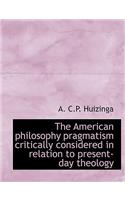 The American Philosophy Pragmatism Critically Considered in Relation to Present-Day Theology
