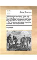 The New State of England, Under Our Sovereign Queen Anne. in Three Parts. ... with the Newest and Exactest Lists of Her Majesty's Officers in Church and State, ... the Fifth Edition, with Great Alterations, Additions, and Improvements.