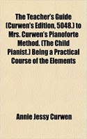 The Teacher's Guide (Curwen's Edition, 5048.) to Mrs. Curwen's Pianoforte Method. (the Child Pianist.) Being a Practical Course of the Elements: (English)