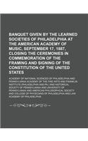 Banquet Given by the Learned Societies of Philadelphia at the American Academy of Music, September 17, 1887, Closing the Ceremonies in Commemoration o: (English)