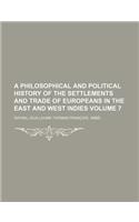 A Philosophical and Political History of the Settlements and Trade of Europeans in the East and West Indies Volume 7