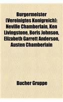 Brgermeister (Vereinigtes Knigreich): Neville Chamberlain, Ken Livingstone, Boris Johnson, Elizabeth Garrett Anderson, Austen Chamberlain(German)