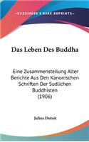 Das Leben Des Buddha: Eine Zusammenstellung Alter Berichte Aus Den Kanonischen Schriften Der Sudlichen Buddhisten (1906)(German)