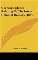 Correspondence Relating to the Inter-Colonial Railway (1864)