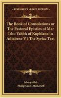 Book of Consolations or The Pastoral Epistles of Mar Isho Yahbh of Kuphlana in Adiabene V1 The Syriac Text